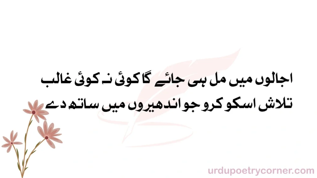 Ghalib poetry 5 Ujalon mein mil hi jaayega koi na koi Ghalib
Talash usko karo jo andheron mein saath de