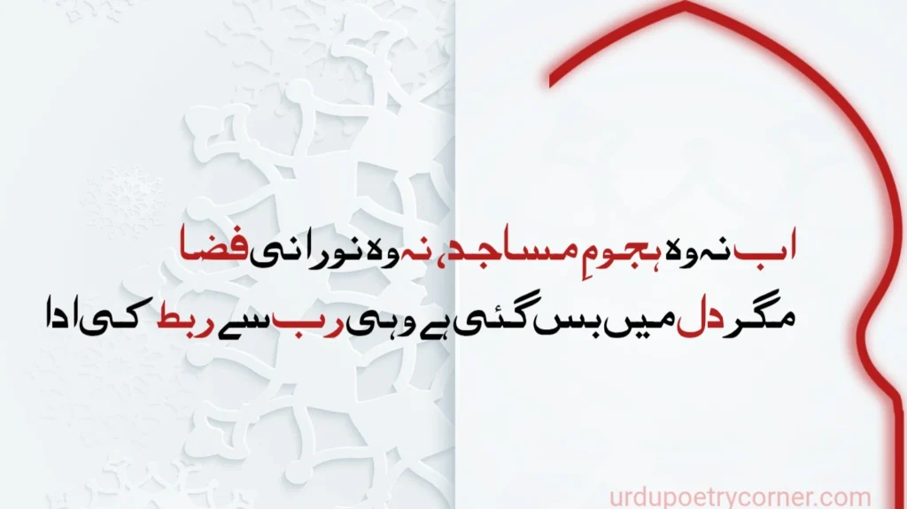 Ramzan Shayari 9 اب نہ وہ ہجومِ مساجد، نہ وہ نورانی فضا
مگر دل میں بس گئی ہے وہی رب سے ربط کی ادا